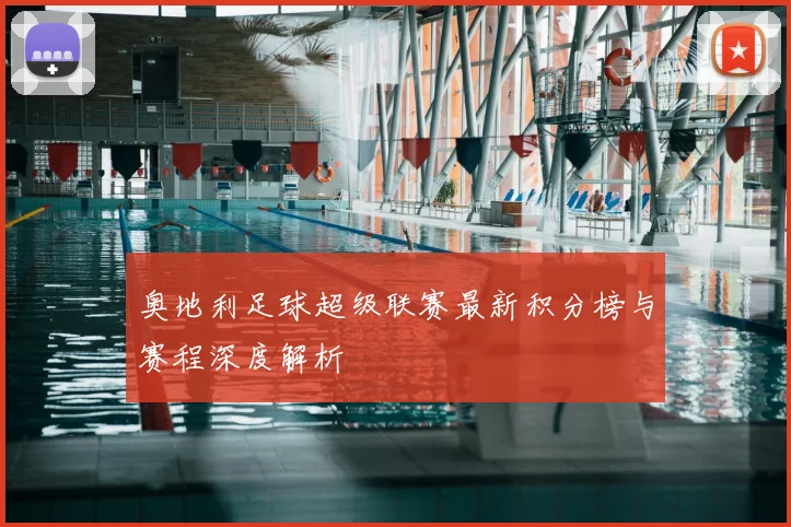 奥地利足球超级联赛最新积分榜与赛程深度解析