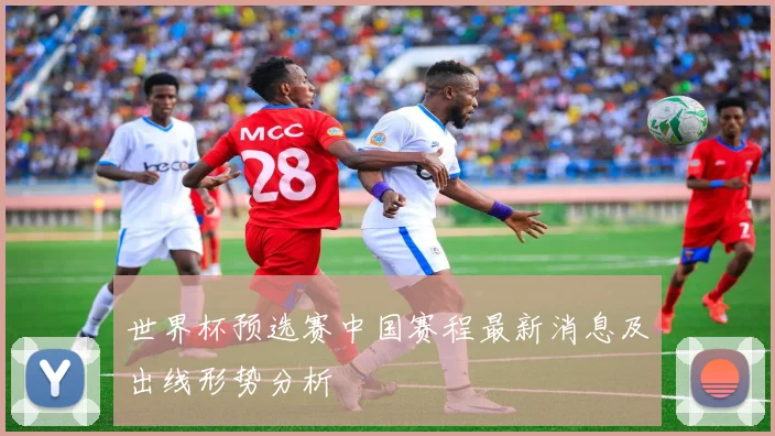 世界杯预选赛中国赛程最新消息及出线形势分析