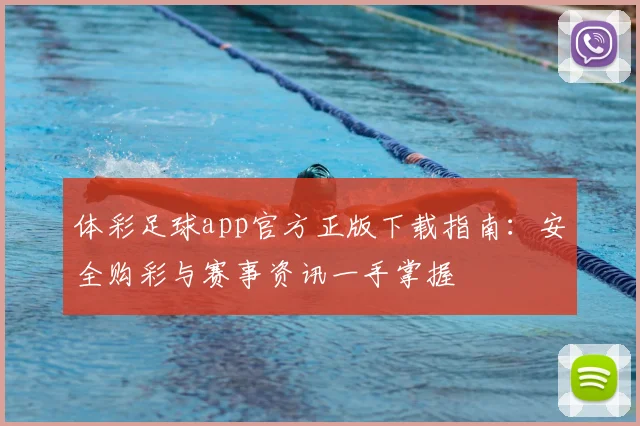 体彩足球app官方正版下载指南:安全购彩与赛事资讯一手掌握