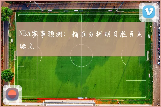 NBA赛事预测：精准分析明日胜负关键点